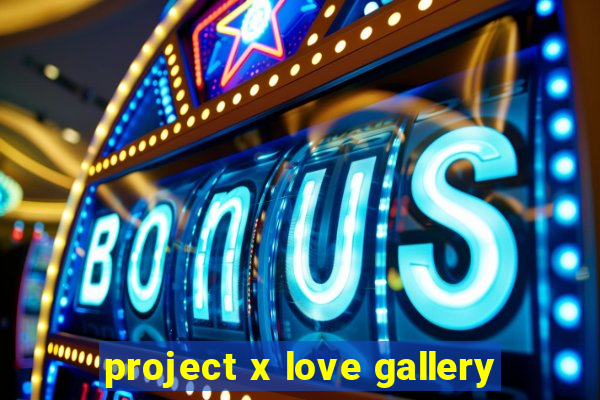 project x love gallery